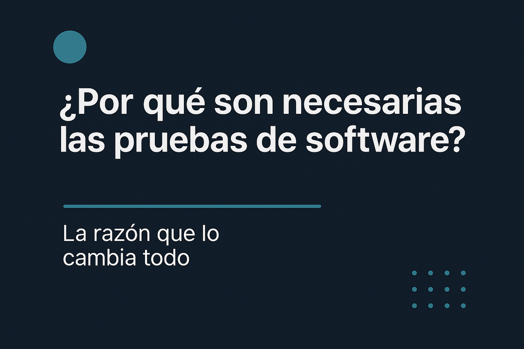 ¿Por qué son necesarias las pruebas de software? La razón que lo cambia todo