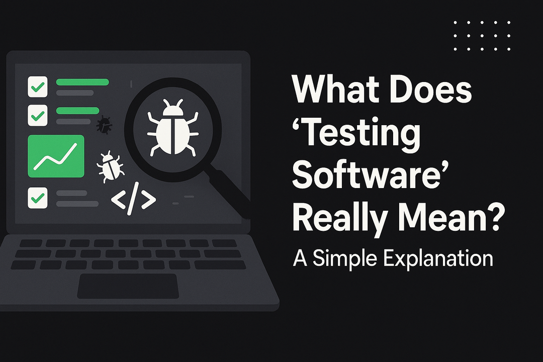 What Does "Testing Software" Really Mean? A Simple Explanation