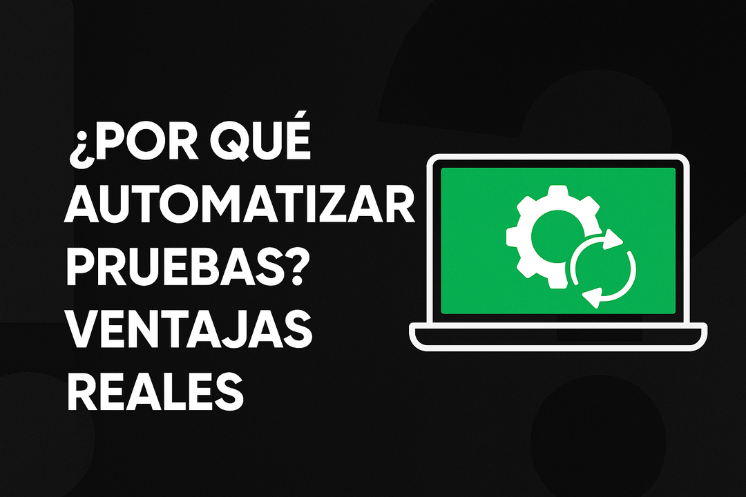 ¿Por qué automatizar pruebas? Ventajas reales que transforman tu equipo de QA