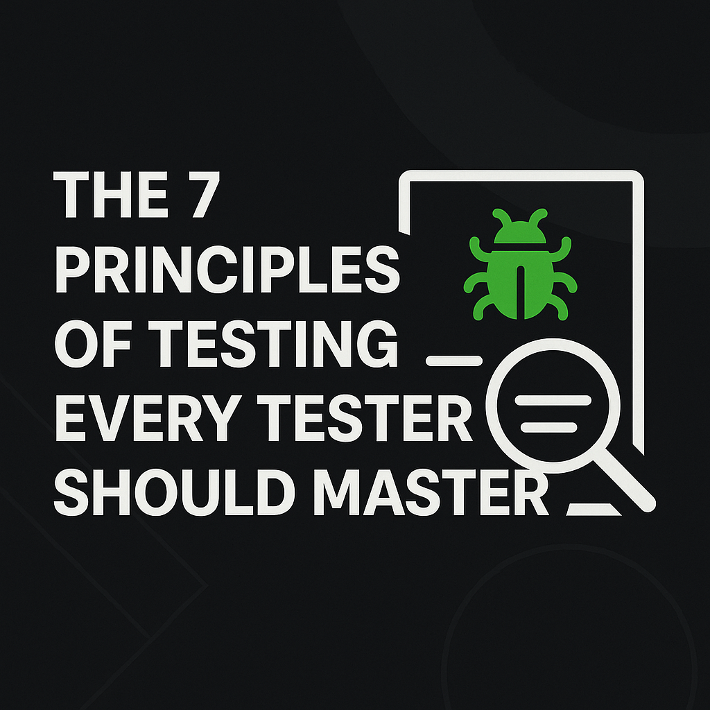 The 7 Principles of Testing Every Tester Should Master