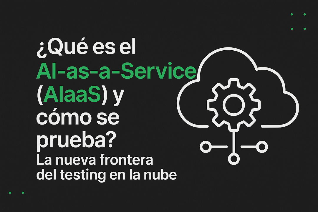 ¿Qué es el AI-as-a-Service (AIaaS) y cómo se prueba? La nueva frontera del testing en la nube