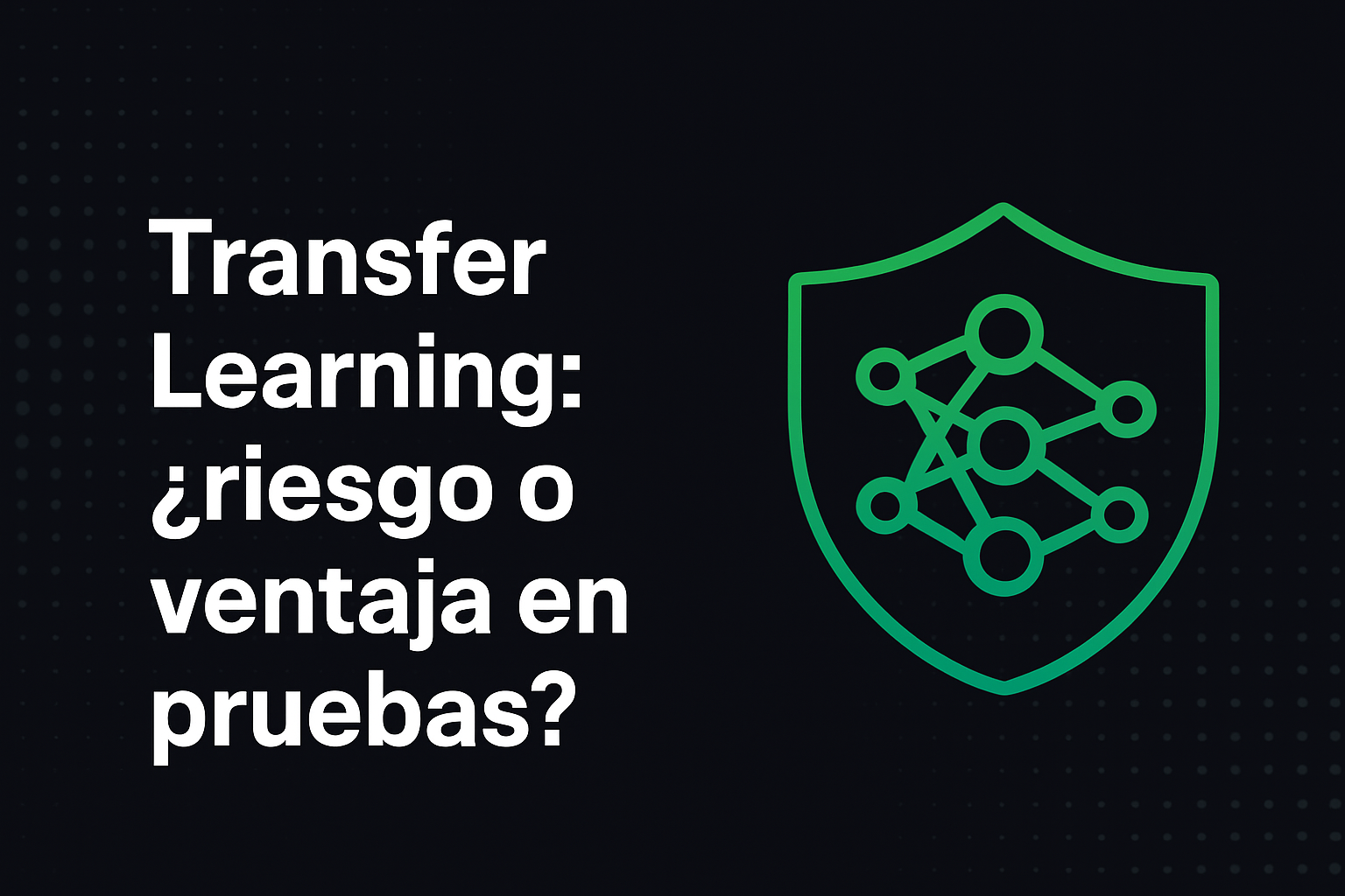 Transfer Learning: ¿riesgo o ventaja en pruebas?