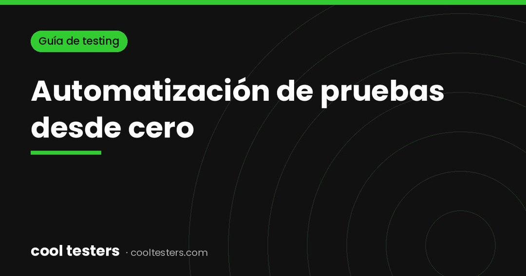 Automatización de pruebas desde cero: qué es, herramientas y ruta de aprendizaje