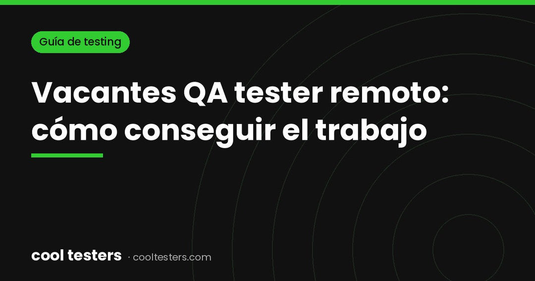 Vacantes de QA tester remoto: dónde encontrarlas y cómo conseguir el trabajo